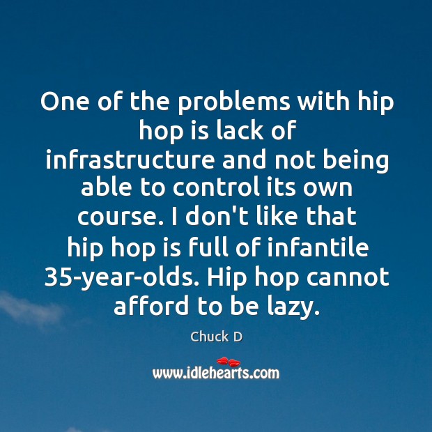 One of the problems with hip hop is lack of infrastructure and Chuck D Picture Quote