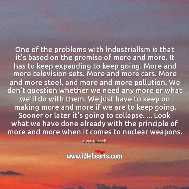 One of the problems with industrialism is that it’s based on the Dora Russell Picture Quote