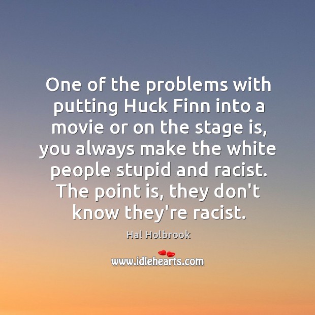 One of the problems with putting Huck Finn into a movie or Hal Holbrook Picture Quote