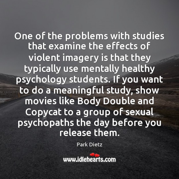 One of the problems with studies that examine the effects of violent Image