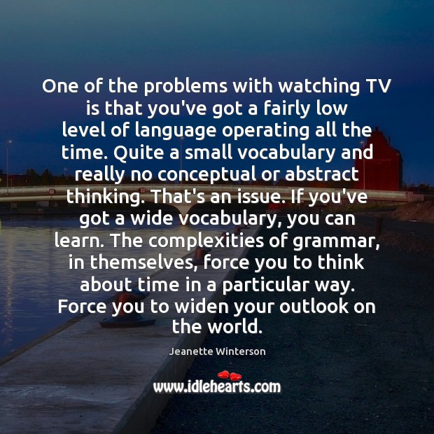 One of the problems with watching TV is that you’ve got a Jeanette Winterson Picture Quote