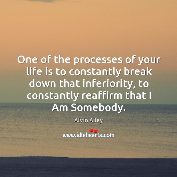 One of the processes of your life is to constantly break down that inferiority Image