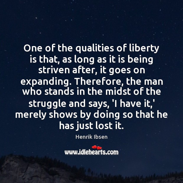 One of the qualities of liberty is that, as long as it Henrik Ibsen Picture Quote