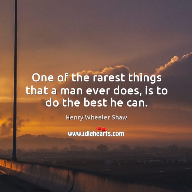 One of the rarest things that a man ever does, is to do the best he can. Henry Wheeler Shaw Picture Quote