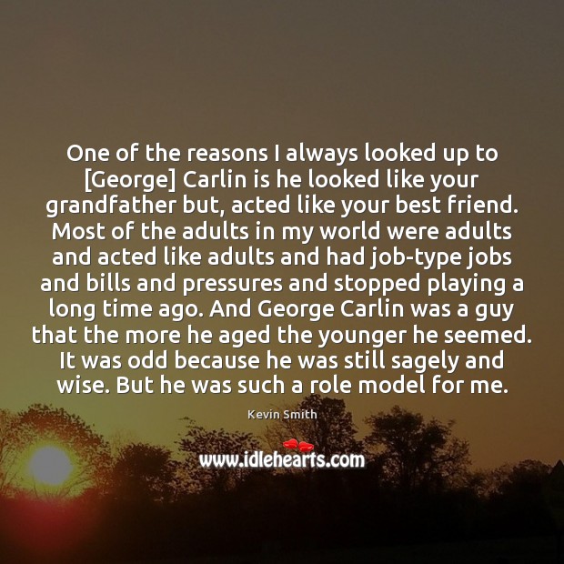 One of the reasons I always looked up to [George] Carlin is Kevin Smith Picture Quote