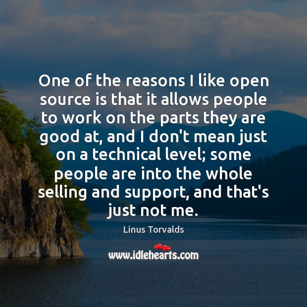 One of the reasons I like open source is that it allows Linus Torvalds Picture Quote