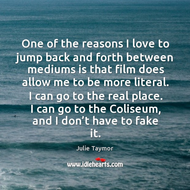 One of the reasons I love to jump back and forth between mediums is that film Julie Taymor Picture Quote