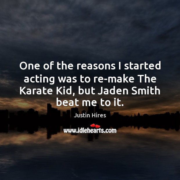 One of the reasons I started acting was to re-make The Karate Justin Hires Picture Quote