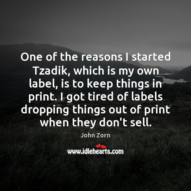 One of the reasons I started Tzadik, which is my own label, John Zorn Picture Quote