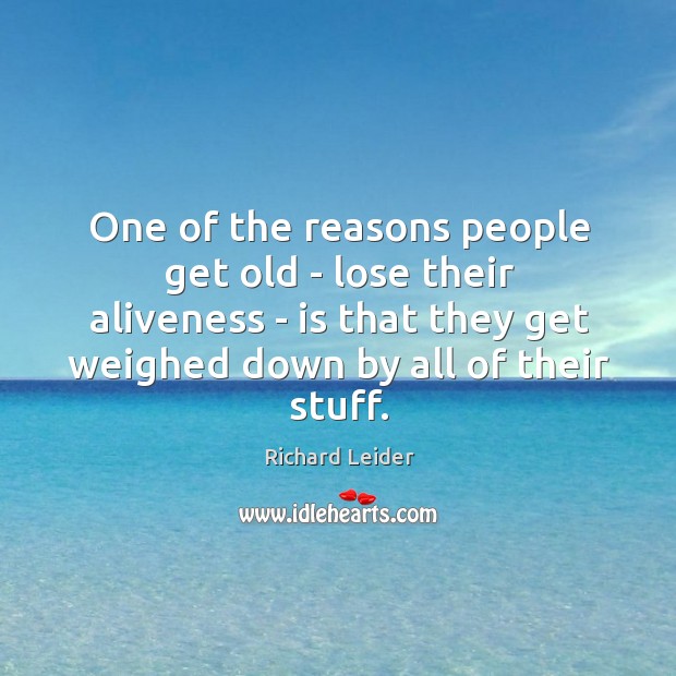 One of the reasons people get old – lose their aliveness – Richard Leider Picture Quote