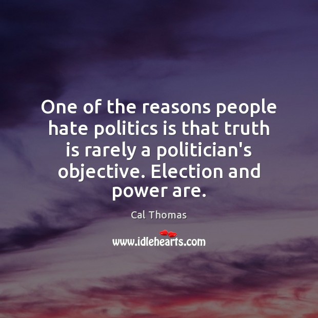 One of the reasons people hate politics is that truth is rarely Cal Thomas Picture Quote