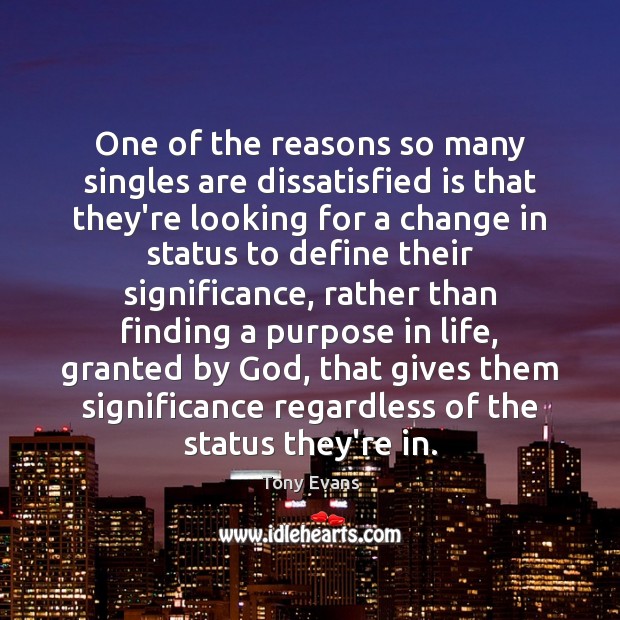 One of the reasons so many singles are dissatisfied is that they’re Tony Evans Picture Quote