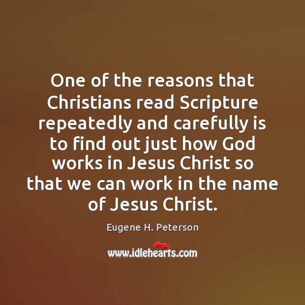 One of the reasons that Christians read Scripture repeatedly and carefully is Eugene H. Peterson Picture Quote