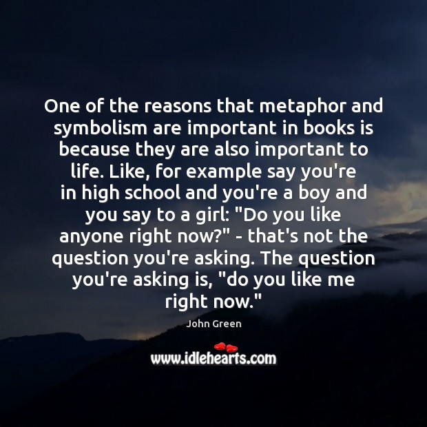 One of the reasons that metaphor and symbolism are important in books John Green Picture Quote