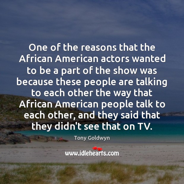 One of the reasons that the African American actors wanted to be Tony Goldwyn Picture Quote