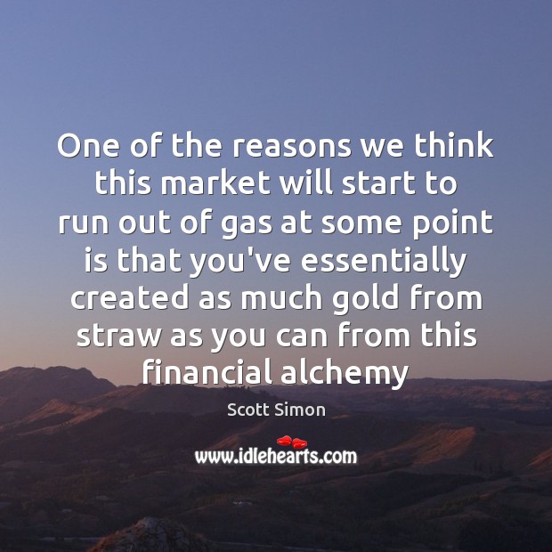 One of the reasons we think this market will start to run Scott Simon Picture Quote