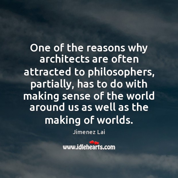 One of the reasons why architects are often attracted to philosophers, partially, Jimenez Lai Picture Quote