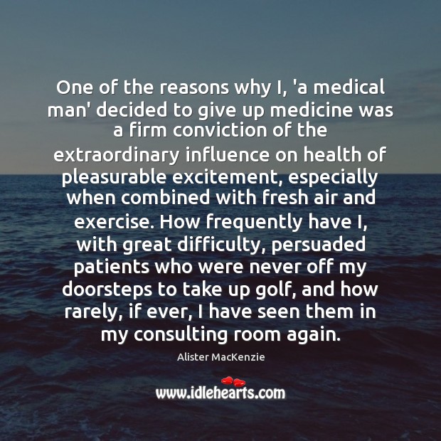 One of the reasons why I, ‘a medical man’ decided to give Alister MacKenzie Picture Quote