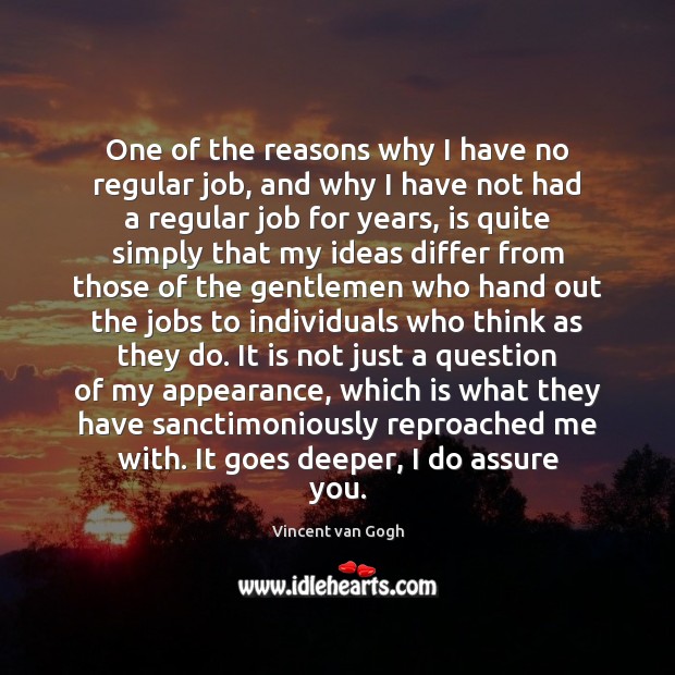 One of the reasons why I have no regular job, and why Vincent van Gogh Picture Quote