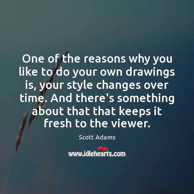One of the reasons why you like to do your own drawings Scott Adams Picture Quote