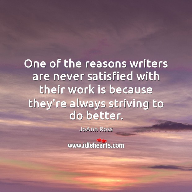 One of the reasons writers are never satisfied with their work is JoAnn Ross Picture Quote