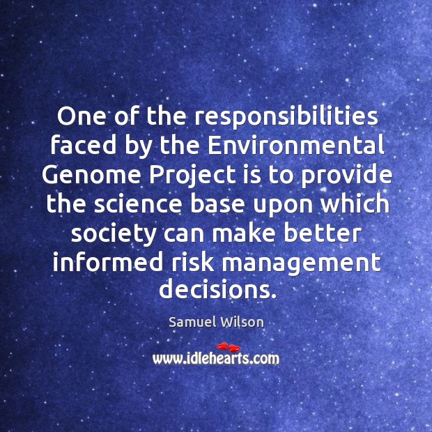 One of the responsibilities faced by the environmental genome project is to provide Samuel Wilson Picture Quote