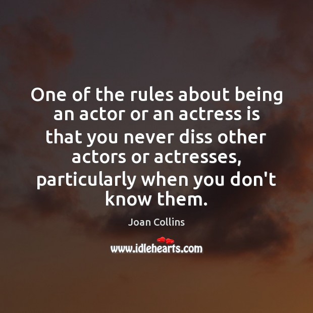 One of the rules about being an actor or an actress is Joan Collins Picture Quote