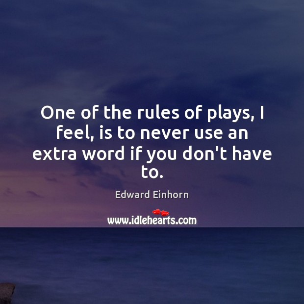 One of the rules of plays, I feel, is to never use an extra word if you don’t have to. Edward Einhorn Picture Quote