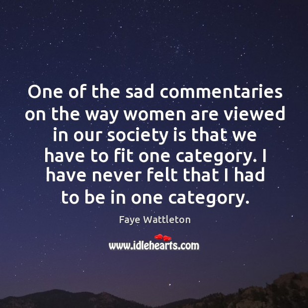 One of the sad commentaries on the way women are viewed in our society is that we Society Quotes Image