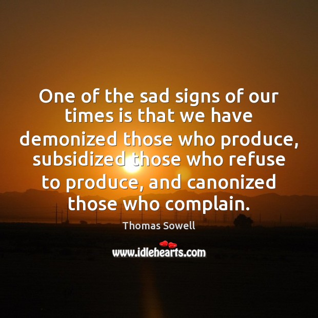 One of the sad signs of our times is that we have Complain Quotes Image