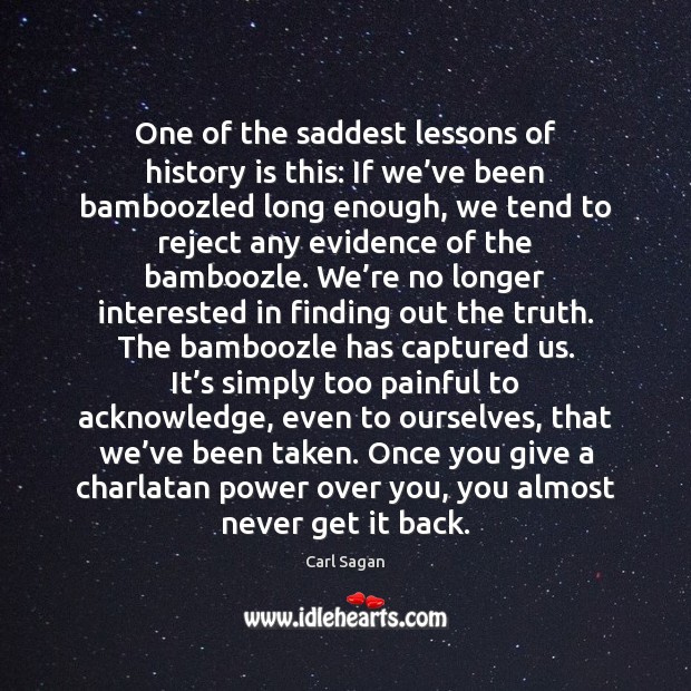 One of the saddest lessons of history is this: If we’ve Carl Sagan Picture Quote