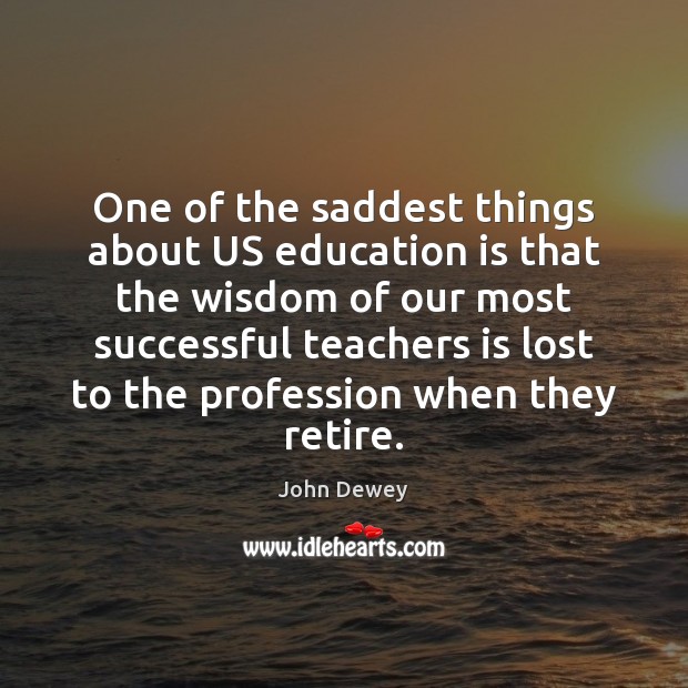 One of the saddest things about US education is that the wisdom Education Quotes Image