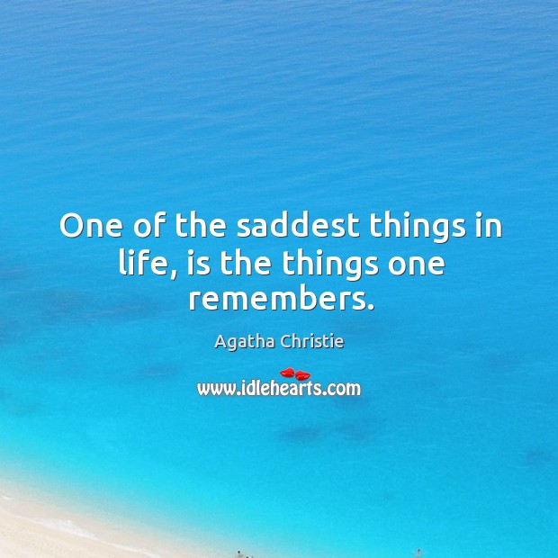 One of the saddest things in life, is the things one remembers. Image