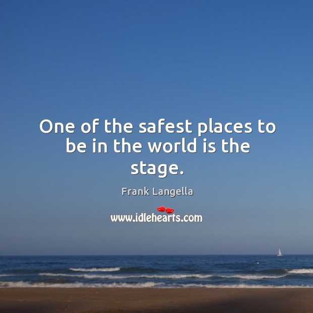 One of the safest places to be in the world is the stage. Image