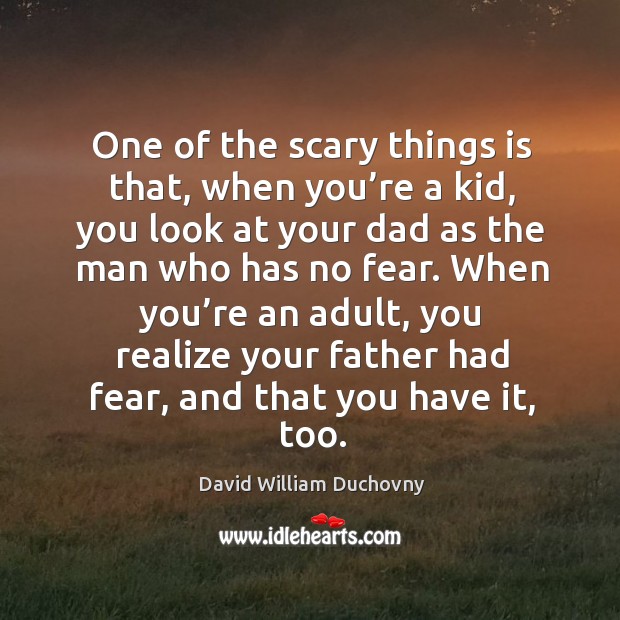 One of the scary things is that, when you’re a kid, you look at your dad as the David William Duchovny Picture Quote