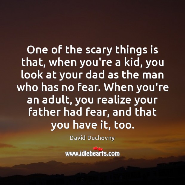 One of the scary things is that, when you’re a kid, you David Duchovny Picture Quote