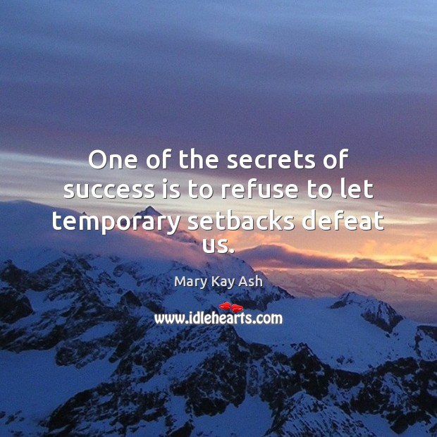 One of the secrets of success is to refuse to let temporary setbacks defeat us. Mary Kay Ash Picture Quote