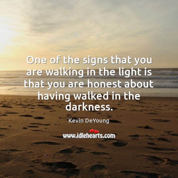 One of the signs that you are walking in the light is Kevin DeYoung Picture Quote
