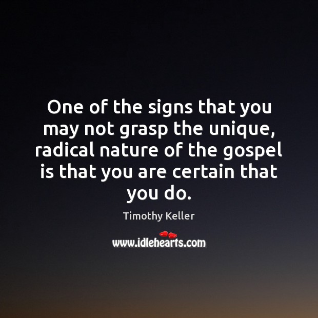 One of the signs that you may not grasp the unique, radical Timothy Keller Picture Quote