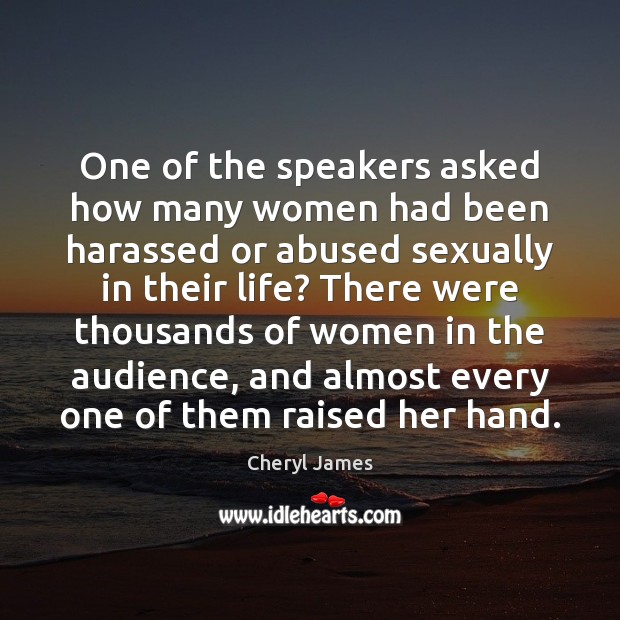 One of the speakers asked how many women had been harassed or Image