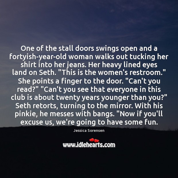 One of the stall doors swings open and a fortyish-year-old woman walks Jessica Sorensen Picture Quote