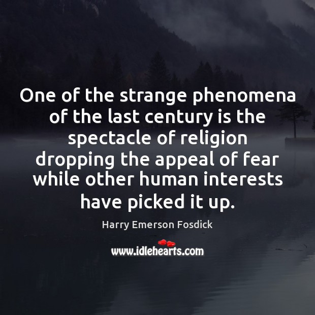 One of the strange phenomena of the last century is the spectacle Harry Emerson Fosdick Picture Quote