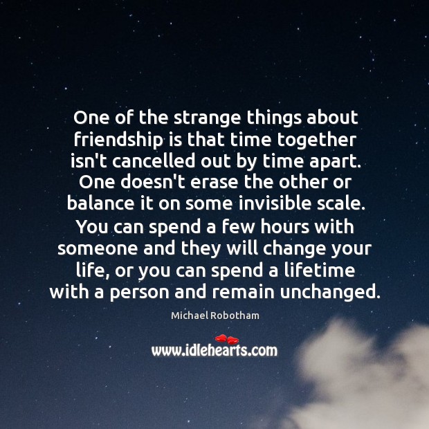 One of the strange things about friendship is that time together isn’t Time Together Quotes Image