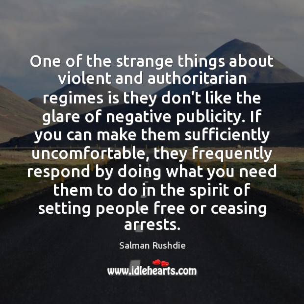 One of the strange things about violent and authoritarian regimes is they Salman Rushdie Picture Quote