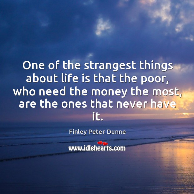 One of the strangest things about life is that the poor, who need the money the most Image