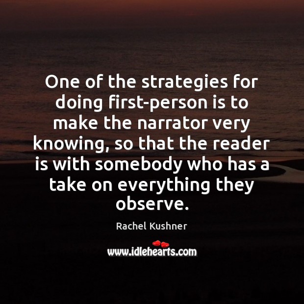 One of the strategies for doing first-person is to make the narrator Rachel Kushner Picture Quote