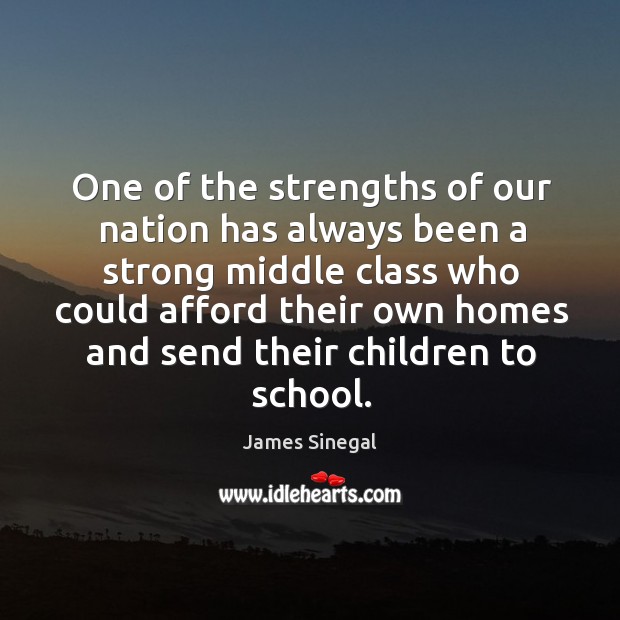 One of the strengths of our nation has always been a strong middle class who could afford their School Quotes Image