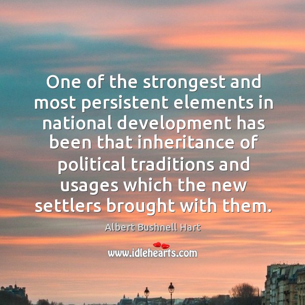 One of the strongest and most persistent elements in national development has Albert Bushnell Hart Picture Quote