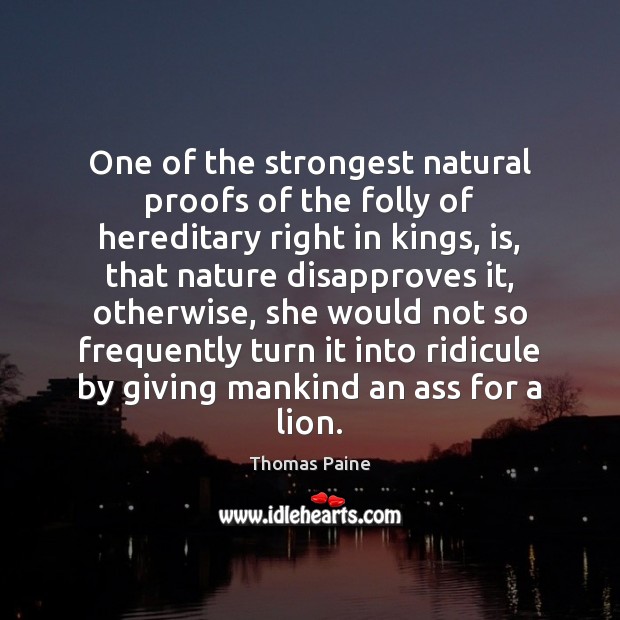 One of the strongest natural proofs of the folly of hereditary right Thomas Paine Picture Quote