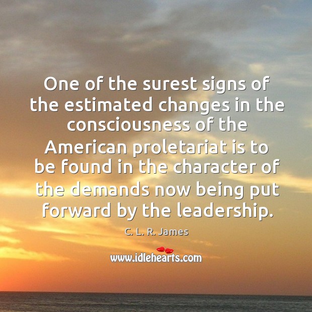 One of the surest signs of the estimated changes in the consciousness C. L. R. James Picture Quote